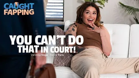 CaughtFapping – Vanessa Vega – You Can’t Do THAT In Court!